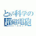 とある科学の超磁電砲（レールガン）