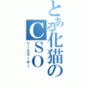 とある化猫のＣＳＯ（シーエスーオー）