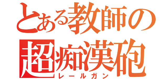 とある教師の超痴漢砲（レールガン）