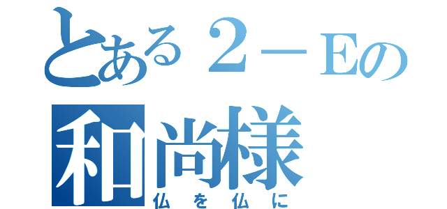 とある２－Ｅの和尚様（仏を仏に）