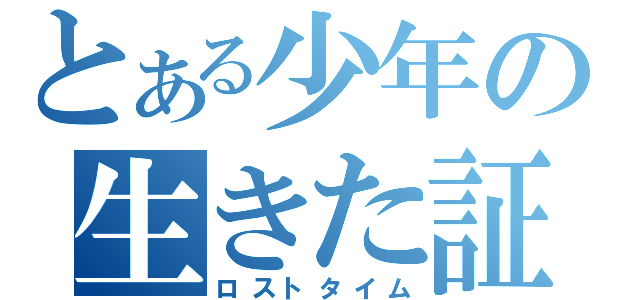 とある少年の生きた証（ロストタイム）