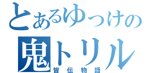 とあるゆっけの鬼トリル（皆伝物語）