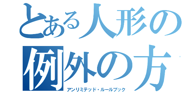 とある人形の例外の方が多い規則（アンリミテッド・ルールブック）