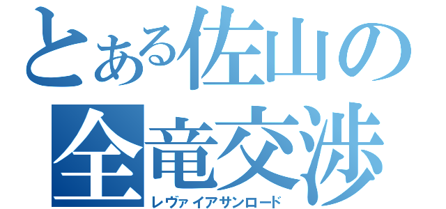 とある佐山の全竜交渉（レヴァイアサンロード）