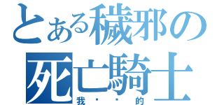 とある穢邪の死亡騎士（我唬你的）