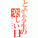 とある小学生の楽しい日々（エンジョイ）