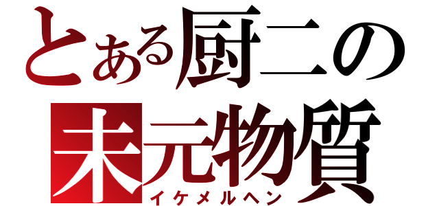 とある厨二の未元物質（イケメルヘン）