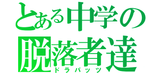 とある中学の脱落者達（ドラパッツ）