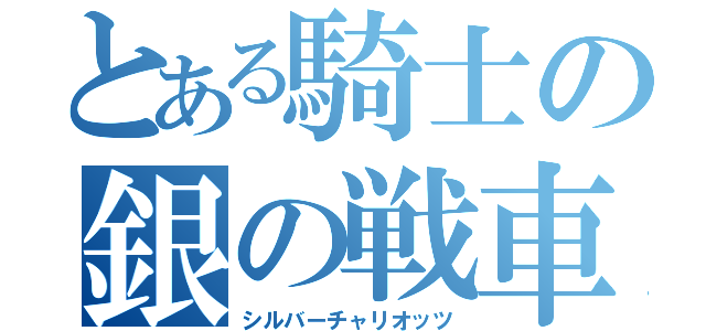 とある騎士の銀の戦車（シルバーチャリオッツ）