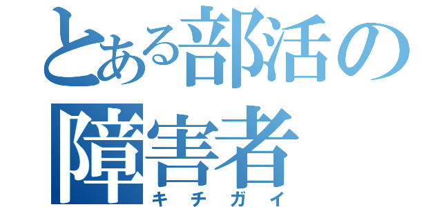 とある部活の障害者（キチガイ）