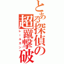 とある探偵の超蹴撃破（レールガン）