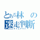 とある林の迷走判断（タイムアウト）