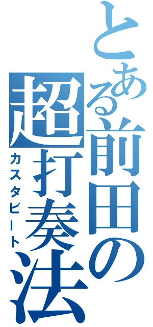 とある前田の超打奏法（カスタビート）
