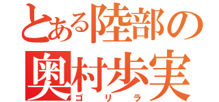 とある陸部の奥村歩実（ゴリラ）