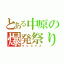 とある中原の爆発祭り（クリスマス）