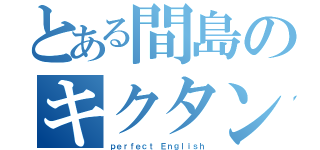 とある間島のキクタン（ｐｅｒｆｅｃｔ Ｅｎｇｌｉｓｈ）