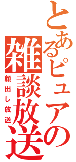 とあるピュアの雑談放送（顔出し放送）