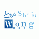 とあるＳｈａｒｏｎのＷｏｎｇ（好得意）