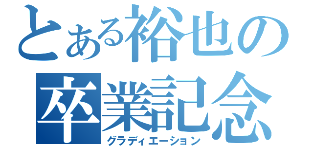 とある裕也の卒業記念（グラディエーション）