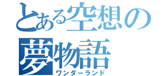 とある空想の夢物語（ワンダーランド）