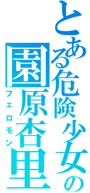 とある危険少女の園原杏里Ⅱ（フェロモン）