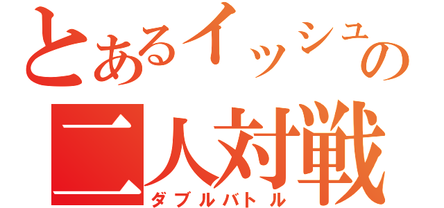 とあるイッシュの二人対戦（ダブルバトル）