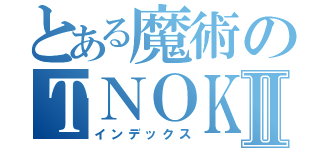 とある魔術のＴＮＯＫⅡ（インデックス）