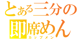 とある三分の即席めん（カップメン）