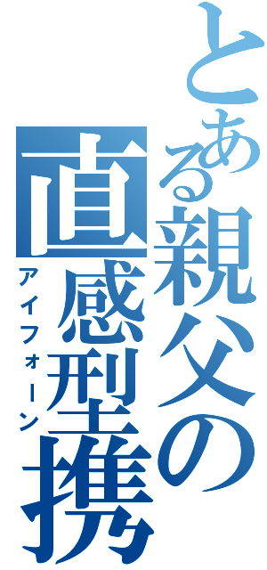 とある親父の直感型携帯（アイフォーン）