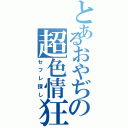 とあるおやぢの超色情狂（セフレ探し）