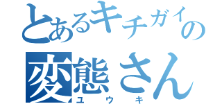 とあるキチガイの変態さん（ユウキ）