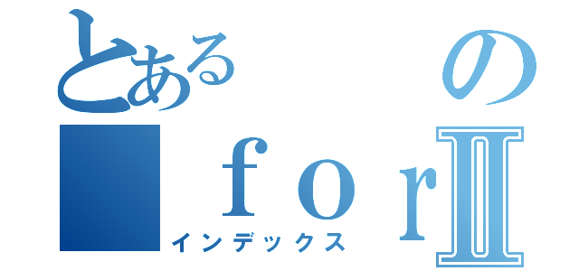 とあるの ｆｏｒｅｖｅｒ孤傲Ⅱ（インデックス）