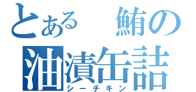 とある 鮪の油漬缶詰（シーチキン）