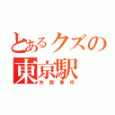 とあるクズの東京駅（失踪事件）