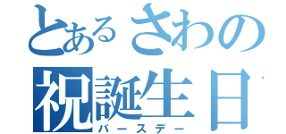 とあるさわの祝誕生日（バースデー）