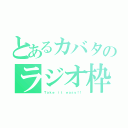 とあるカバタのラジオ枠（Ｔａｋｅ ｉｔ ｅａｓｙ！！）