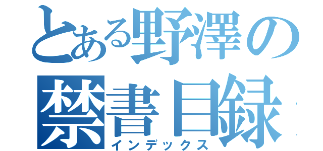 とある野澤の禁書目録（インデックス）