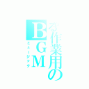 とある作業用のＢＧＭ（ミュージック）