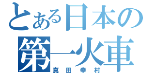 とある日本の第一火車（真田幸村）