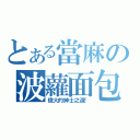 とある當麻の波蘿面包（偉大的紳士之道！）