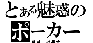 とある魅惑のポーカーフェイス（篠田 麻里子）