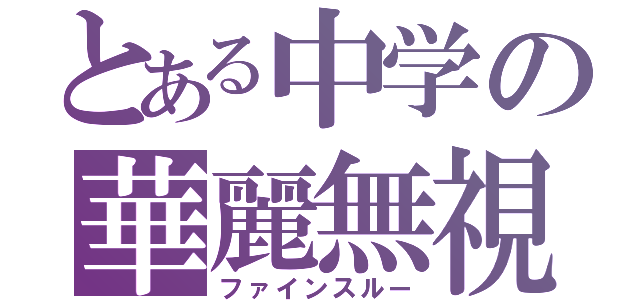 とある中学の華麗無視（ファインスルー）