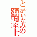 とあるいなみの海境至上主義（ジャスティス）