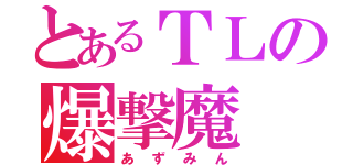 とあるＴＬの爆撃魔（あずみん）