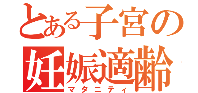 とある子宮の妊娠適齢期（マタニティ）