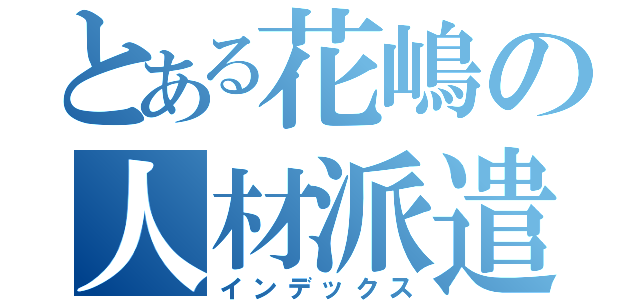 とある花嶋の人材派遣（インデックス）