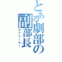 とある劇部の副部長（サブリーダー）