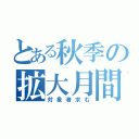 とある秋季の拡大月間（対象者求む）