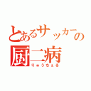 とあるサッカー部の厨二病（りゅうちぇる）