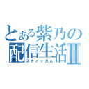 とある紫乃の配信生活Ⅱ（スティッカム）